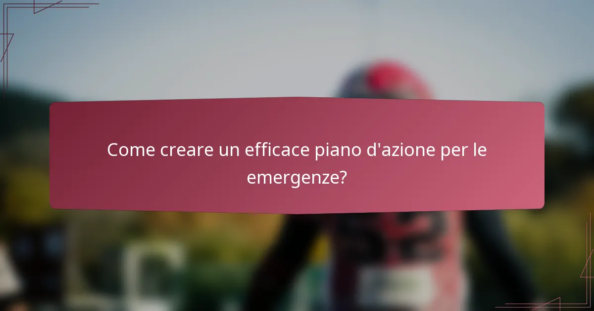 Come creare un efficace piano d'azione per le emergenze?