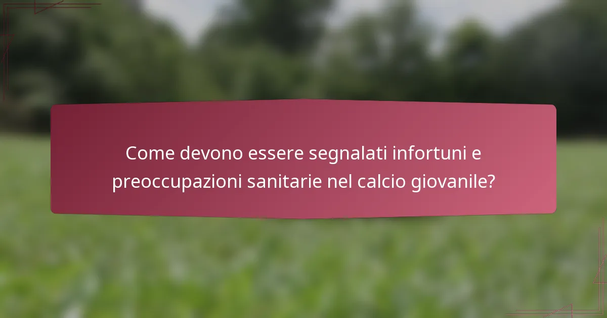 Come devono essere segnalati infortuni e preoccupazioni sanitarie nel calcio giovanile?