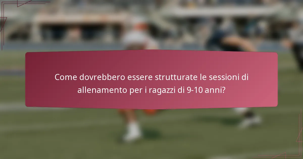 Come dovrebbero essere strutturate le sessioni di allenamento per i ragazzi di 9-10 anni?