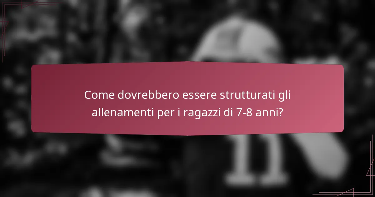 Come dovrebbero essere strutturati gli allenamenti per i ragazzi di 7-8 anni?