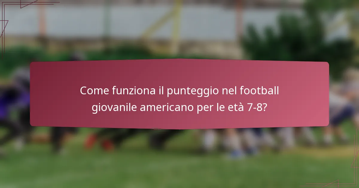 Come funziona il punteggio nel football giovanile americano per le età 7-8?