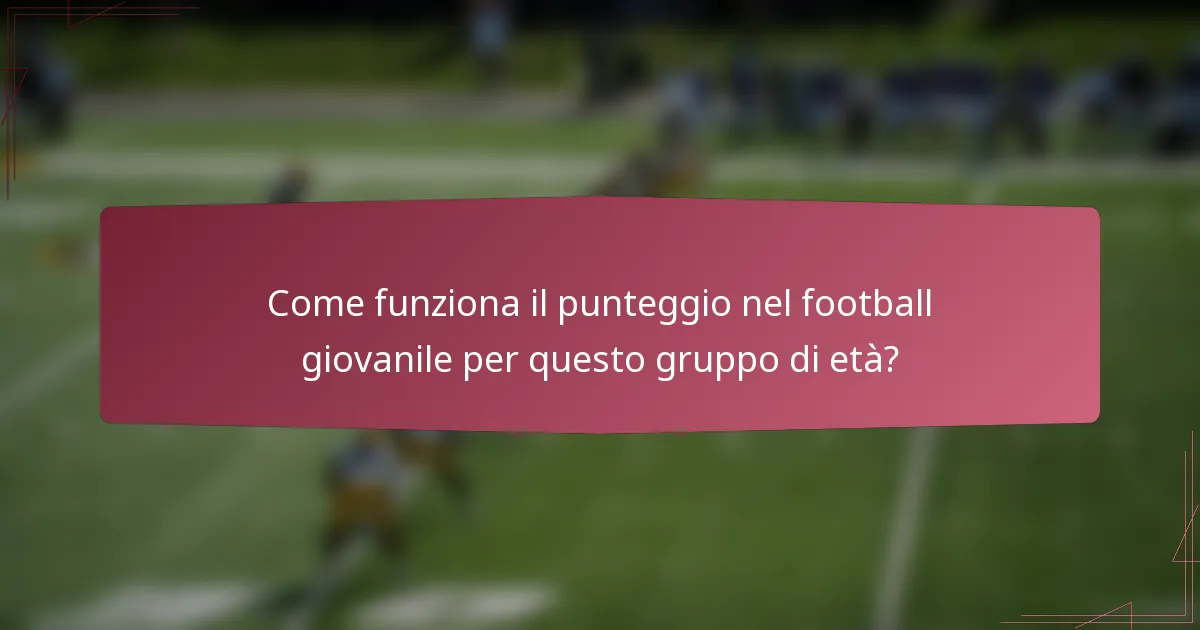 Come funziona il punteggio nel football giovanile per questo gruppo di età?
