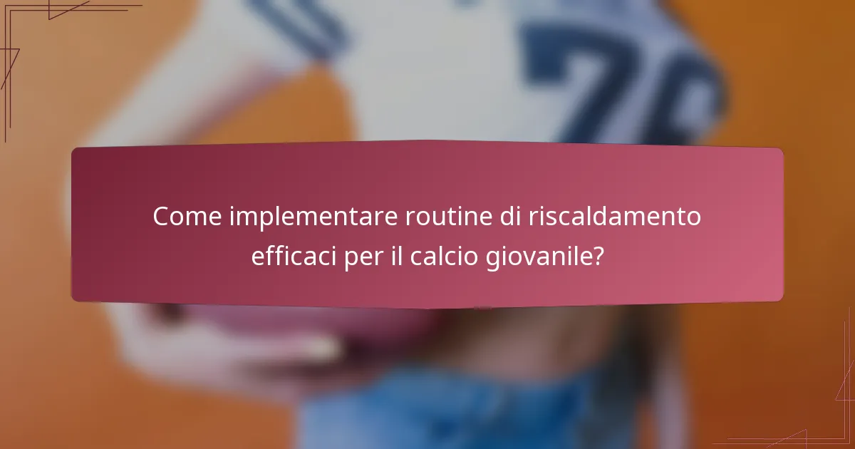 Come implementare routine di riscaldamento efficaci per il calcio giovanile?