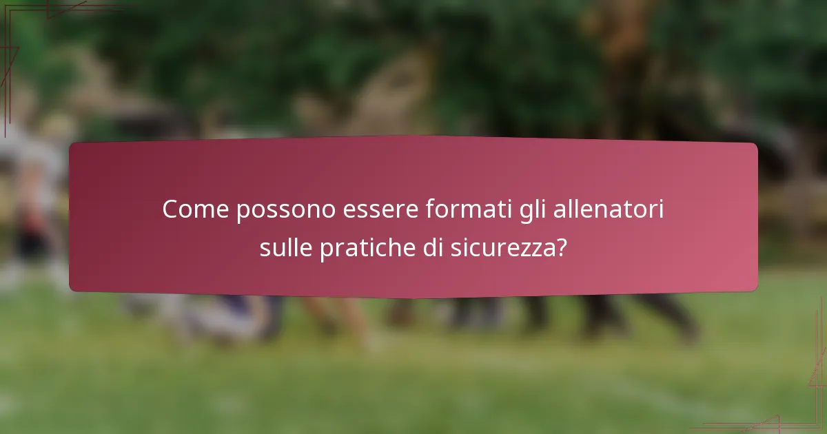Come possono essere formati gli allenatori sulle pratiche di sicurezza?