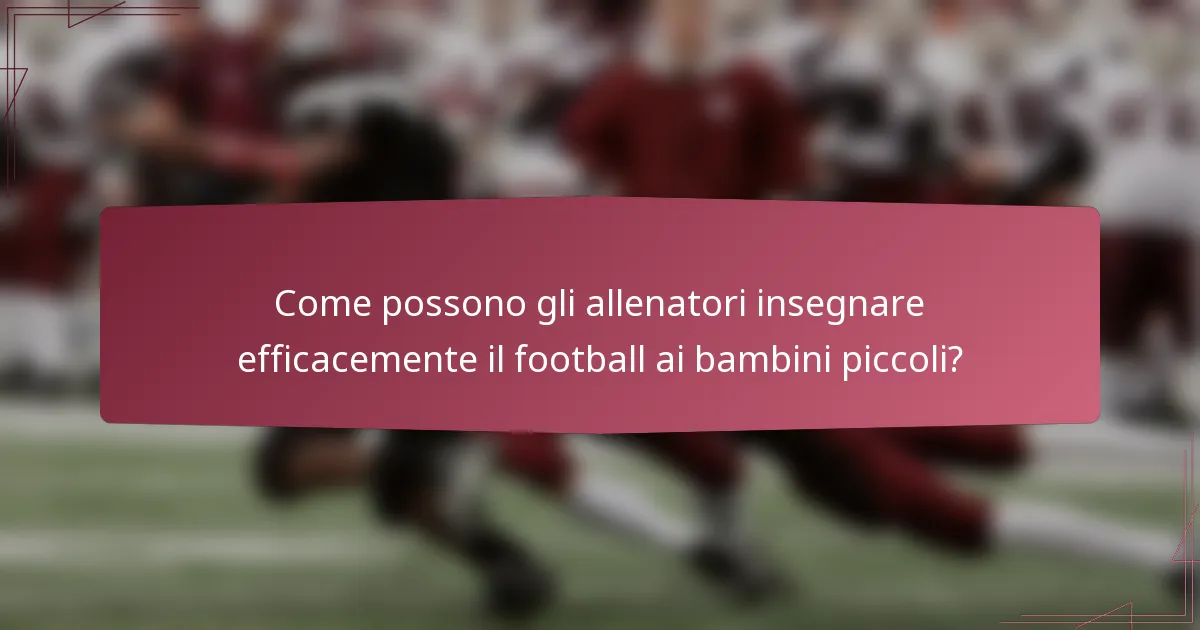 Come possono gli allenatori insegnare efficacemente il football ai bambini piccoli?