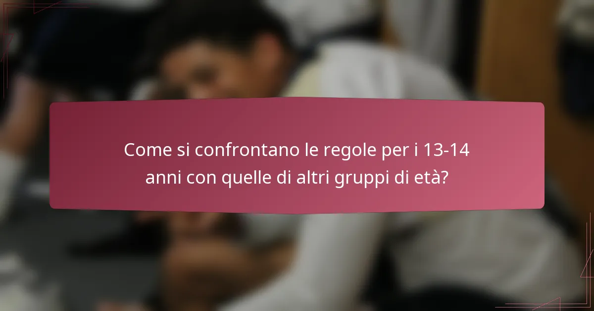 Come si confrontano le regole per i 13-14 anni con quelle di altri gruppi di età?