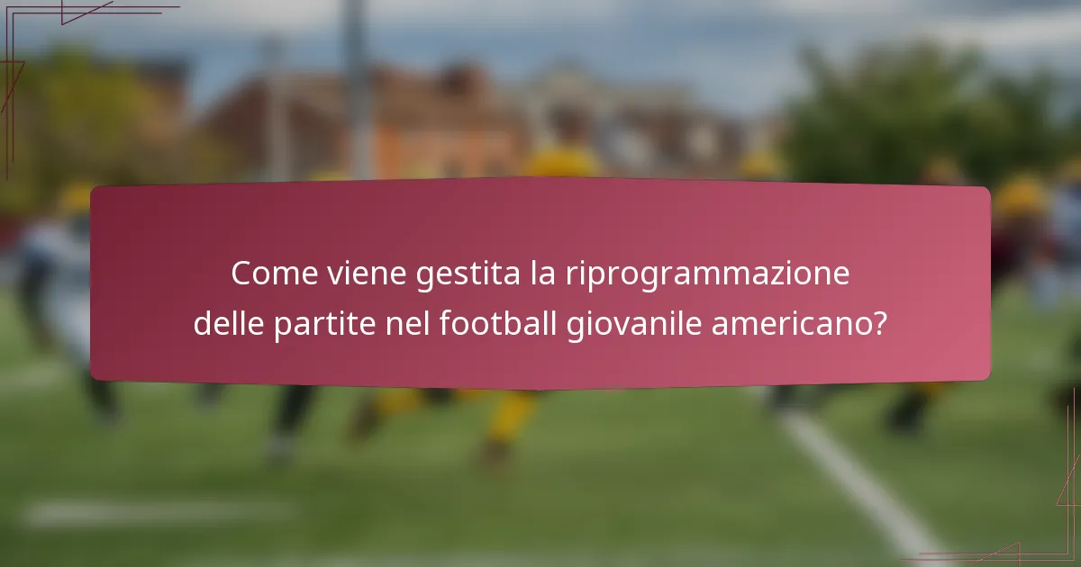 Come viene gestita la riprogrammazione delle partite nel football giovanile americano?