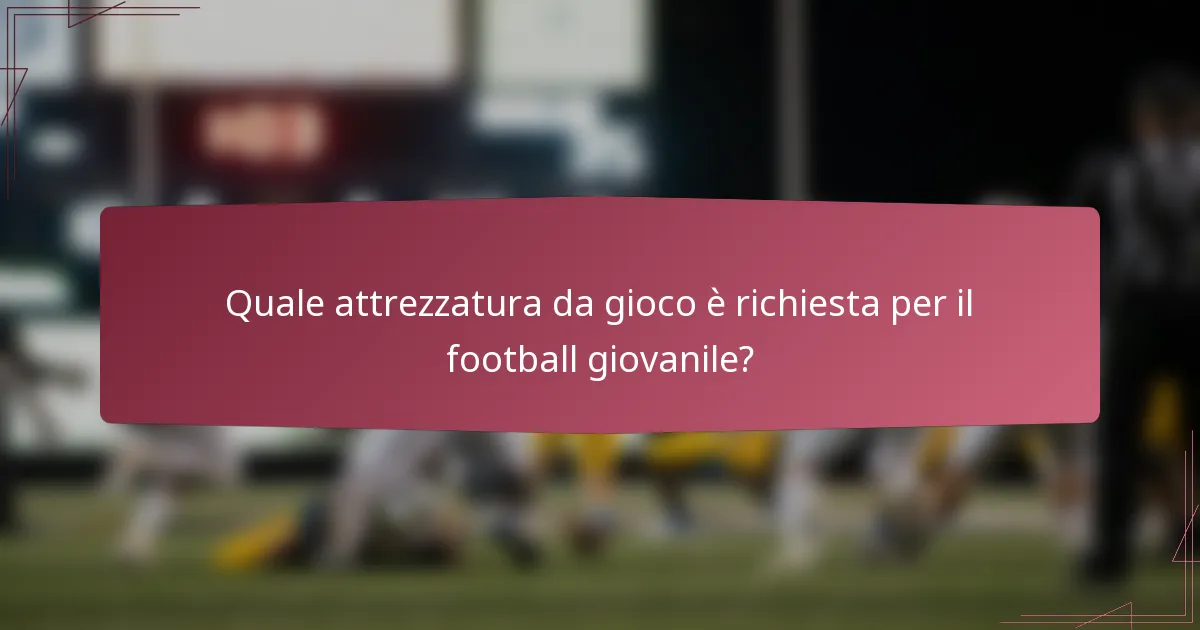 Quale attrezzatura da gioco è richiesta per il football giovanile?