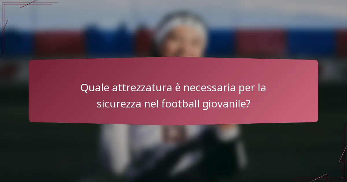 Quale attrezzatura è necessaria per la sicurezza nel football giovanile?