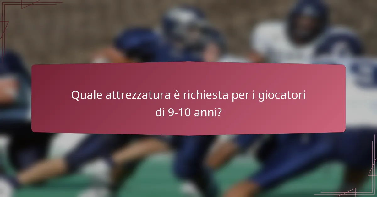 Quale attrezzatura è richiesta per i giocatori di 9-10 anni?