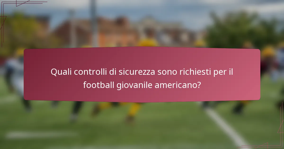 Quali controlli di sicurezza sono richiesti per il football giovanile americano?