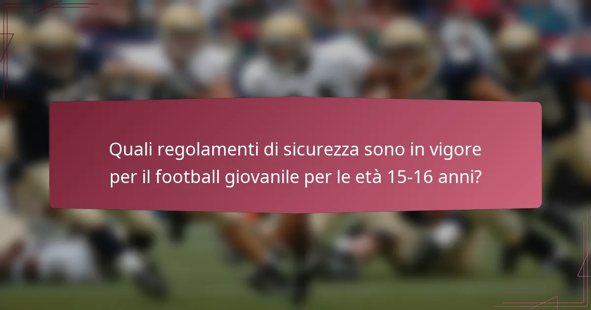 Quali regolamenti di sicurezza sono in vigore per il football giovanile per le età 15-16 anni?