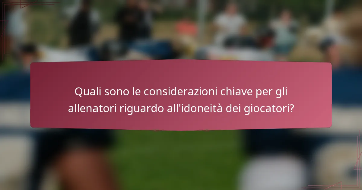 Quali sono le considerazioni chiave per gli allenatori riguardo all'idoneità dei giocatori?