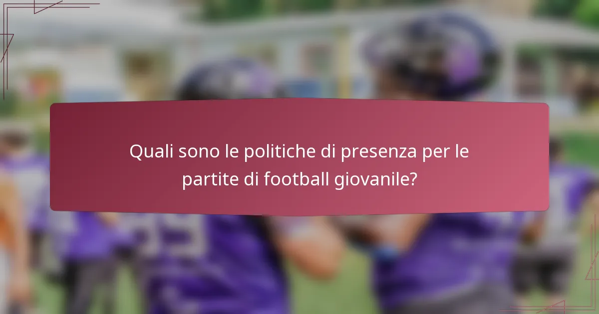 Quali sono le politiche di presenza per le partite di football giovanile?