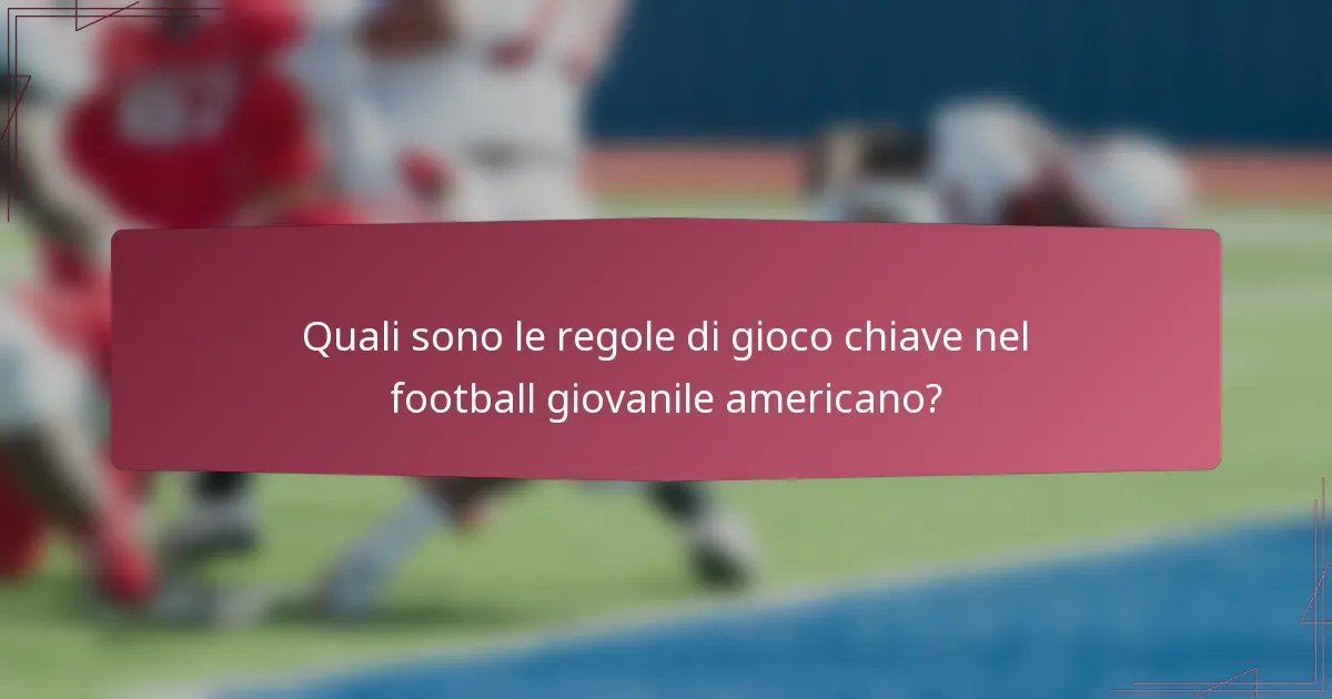 Quali sono le regole di gioco chiave nel football giovanile americano?