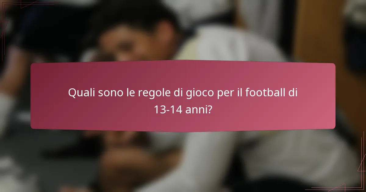 Quali sono le regole di gioco per il football di 13-14 anni?
