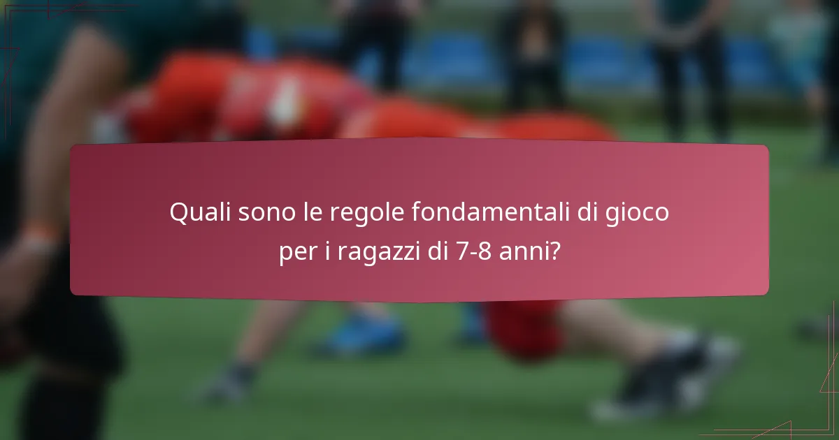 Quali sono le regole fondamentali di gioco per i ragazzi di 7-8 anni?