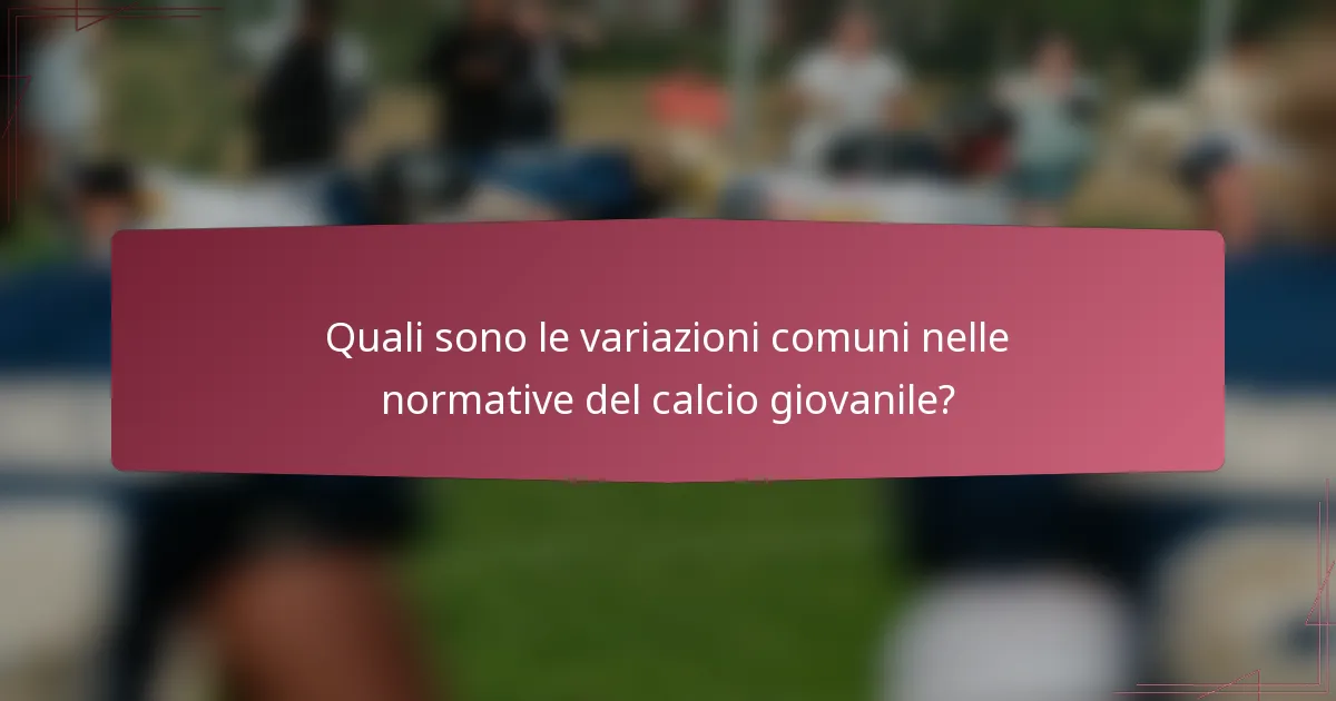 Quali sono le variazioni comuni nelle normative del calcio giovanile?