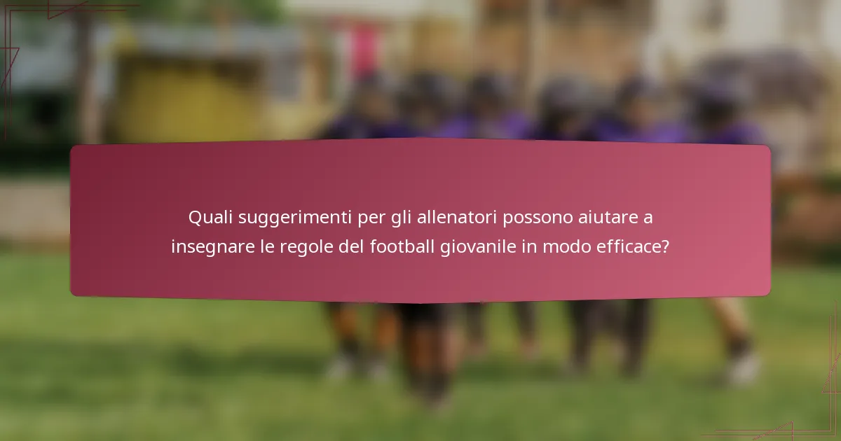 Quali suggerimenti per gli allenatori possono aiutare a insegnare le regole del football giovanile in modo efficace?