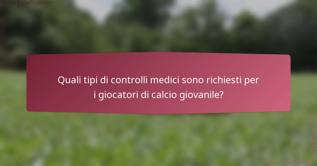Quali tipi di controlli medici sono richiesti per i giocatori di calcio giovanile?